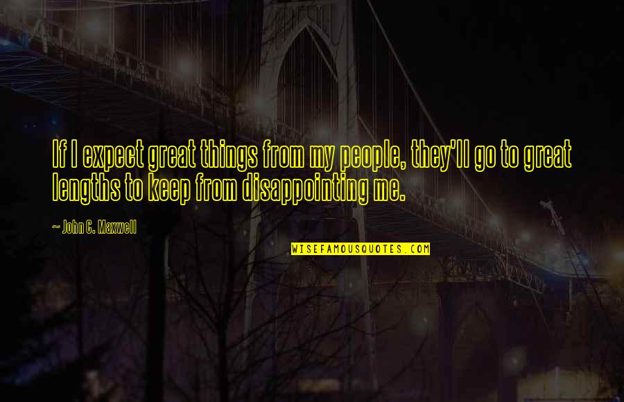 People Disappointing You Quotes By John C. Maxwell: If I expect great things from my people,