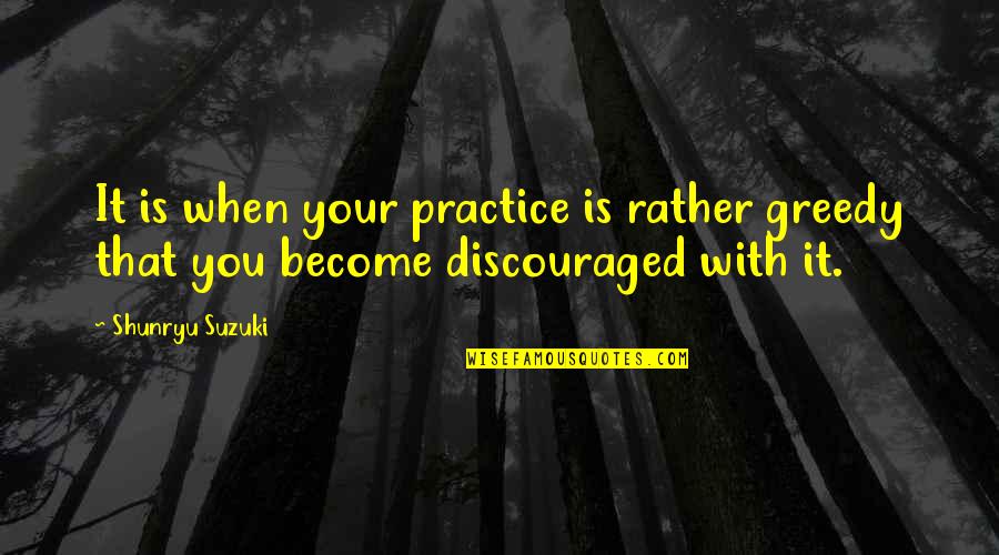 People Disappointing You Quotes By Shunryu Suzuki: It is when your practice is rather greedy