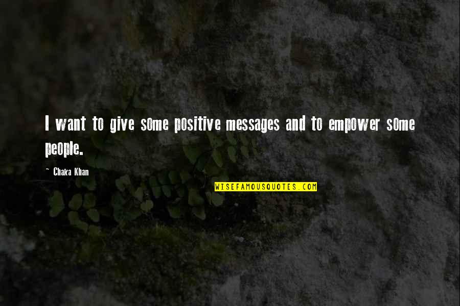 People Doing Stupid Things Quotes By Chaka Khan: I want to give some positive messages and