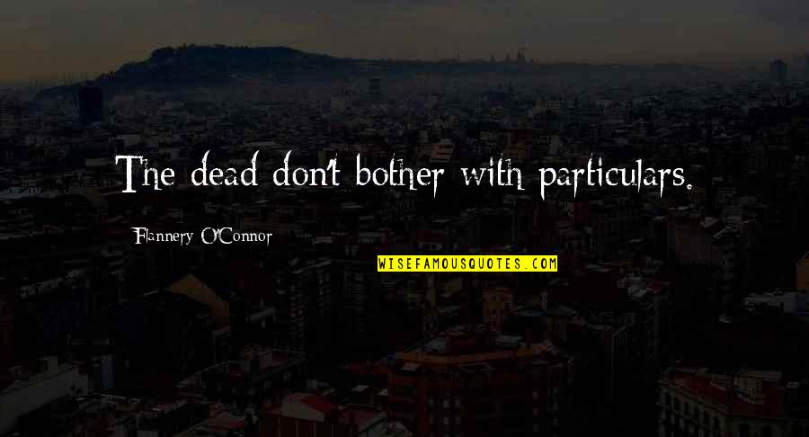 People Dont Deserve Quotes By Flannery O'Connor: The dead don't bother with particulars. People Dont Deserve Quotes By Flannery O'Connor: The dead don't bother with particulars.