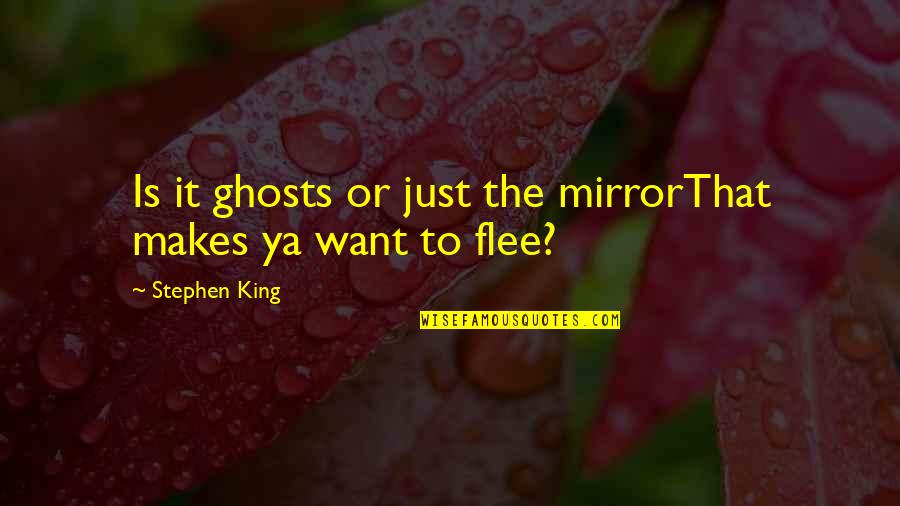 People Dont Deserve Quotes By Stephen King: Is it ghosts or just the mirrorThat makes People Dont Deserve Quotes By Stephen King: Is it ghosts or just the mirrorThat makes