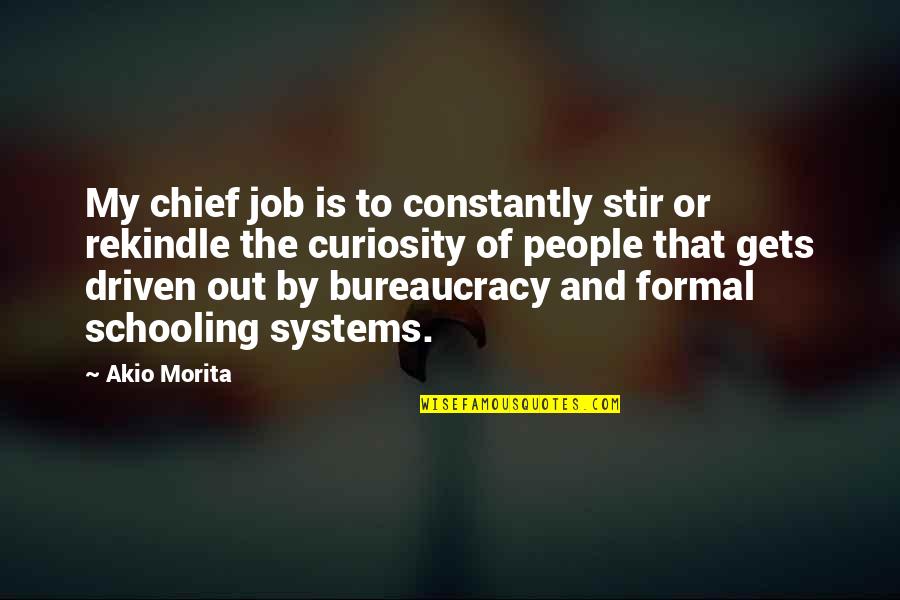 People Driven Quotes By Akio Morita: My chief job is to constantly stir or People Driven Quotes By Akio Morita: My chief job is to constantly stir or