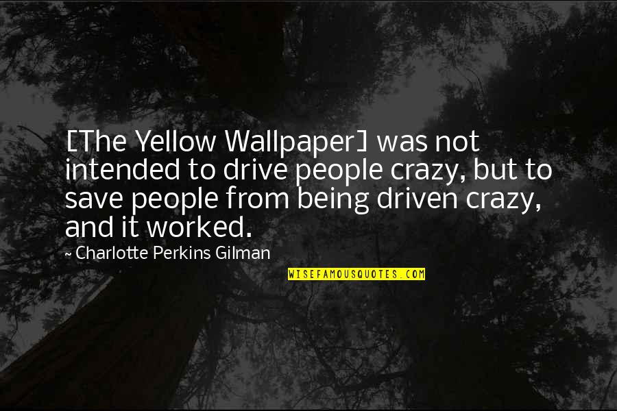 People Driven Quotes By Charlotte Perkins Gilman: [The Yellow Wallpaper] was not intended to drive