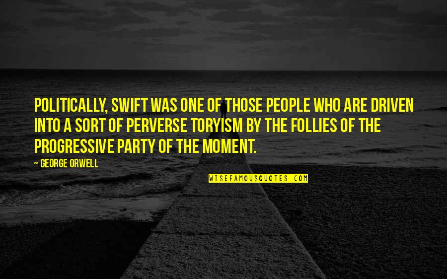 People Driven Quotes By George Orwell: Politically, Swift was one of those people who People Driven Quotes By George Orwell: Politically, Swift was one of those people who
