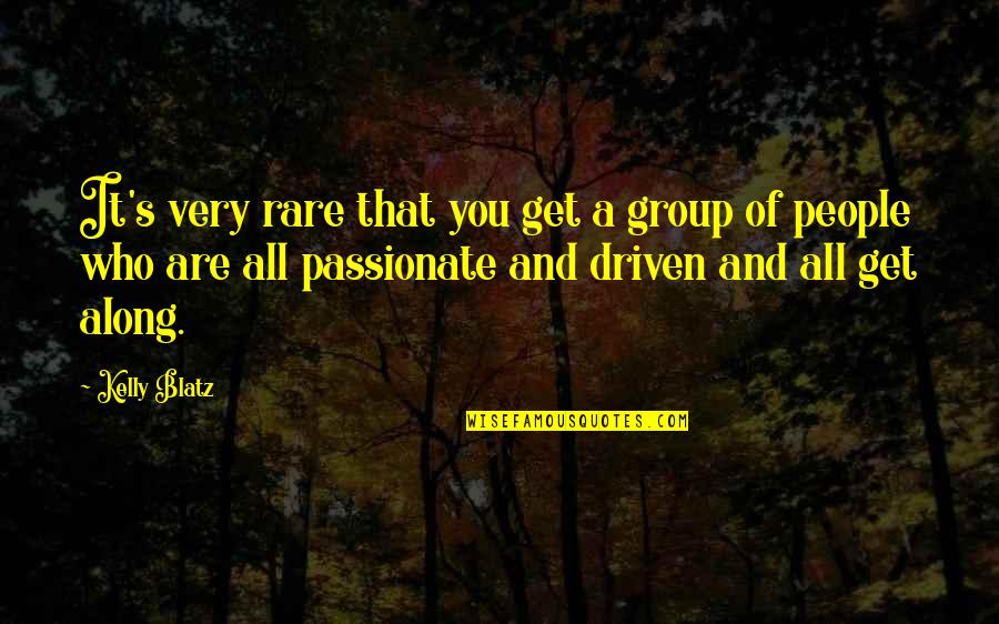 People Driven Quotes By Kelly Blatz: It's very rare that you get a group People Driven Quotes By Kelly Blatz: It's very rare that you get a group