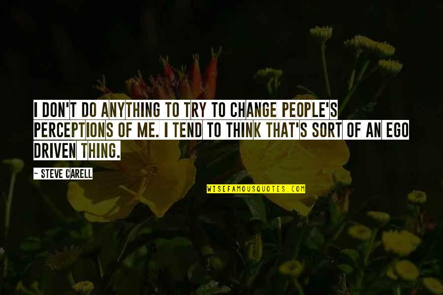 People Driven Quotes By Steve Carell: I don't do anything to try to change People Driven Quotes By Steve Carell: I don't do anything to try to change