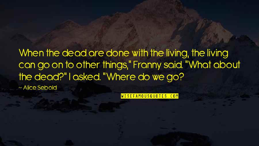 People During Ww2 Quotes By Alice Sebold: When the dead are done with the living, People During Ww2 Quotes By Alice Sebold: When the dead are done with the living,