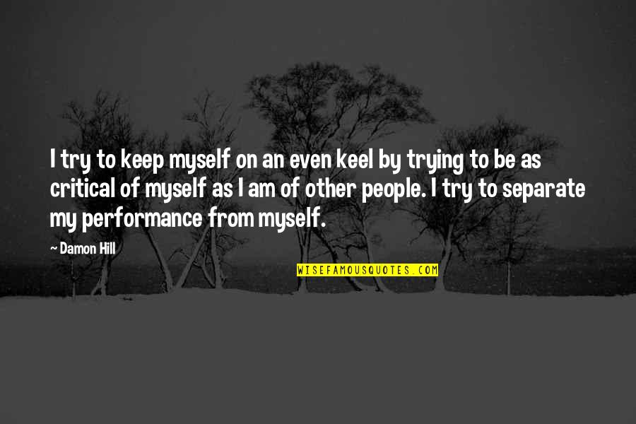 People Even Try Quotes By Damon Hill: I try to keep myself on an even