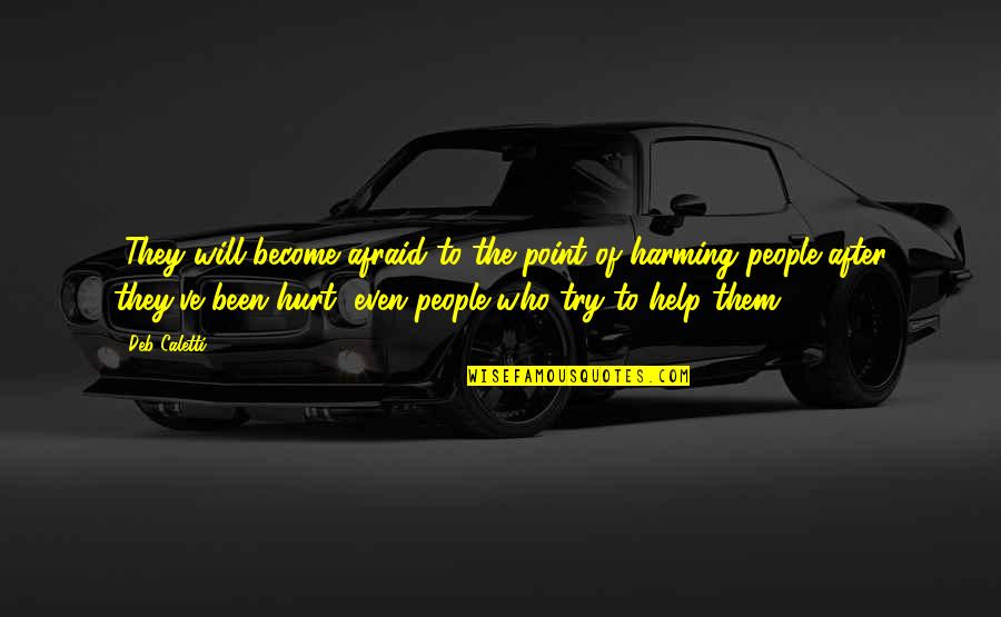 People Even Try Quotes By Deb Caletti: ..They will become afraid to the point of People Even Try Quotes By Deb Caletti: ..They will become afraid to the point of