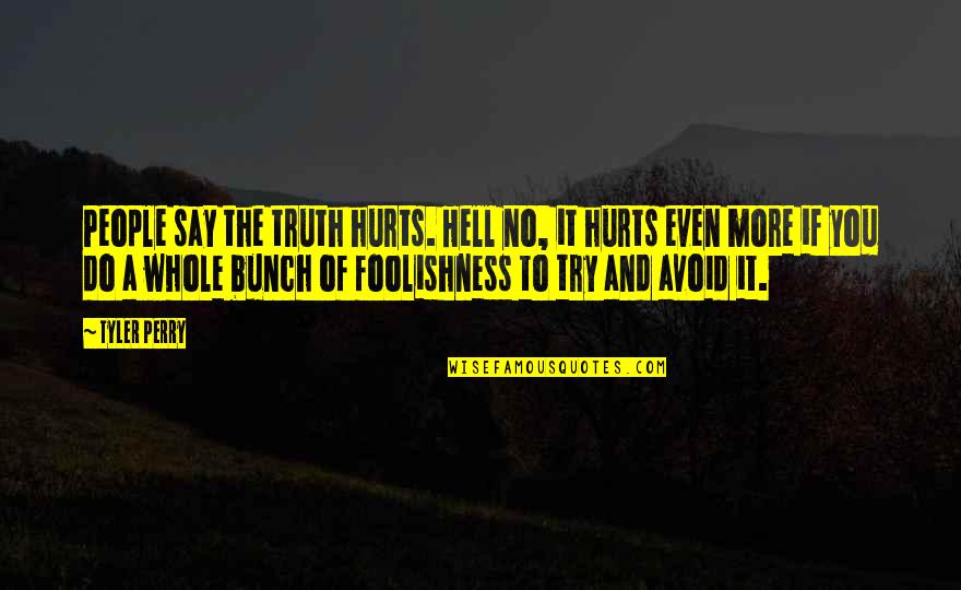 People Even Try Quotes By Tyler Perry: People say the truth hurts. Hell no, it People Even Try Quotes By Tyler Perry: People say the truth hurts. Hell no, it