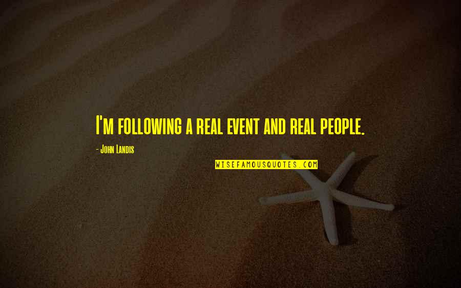 People Event Quotes By John Landis: I'm following a real event and real people. People Event Quotes By John Landis: I'm following a real event and real people.