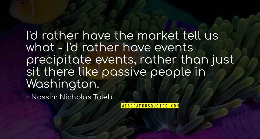 People Events Quotes By Nassim Nicholas Taleb: I'd rather have the market tell us what
