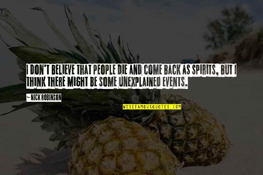 People Events Quotes By Nick Robinson: I don't believe that people die and come