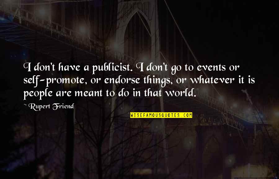 People Events Quotes By Rupert Friend: I don't have a publicist. I don't go