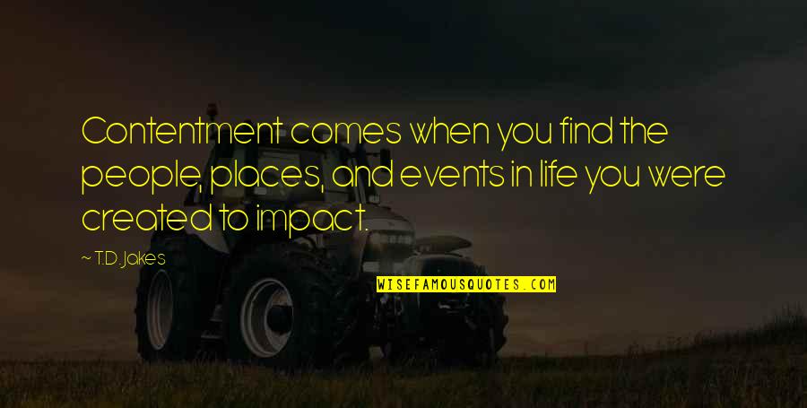People Events Quotes By T.D. Jakes: Contentment comes when you find the people, places,