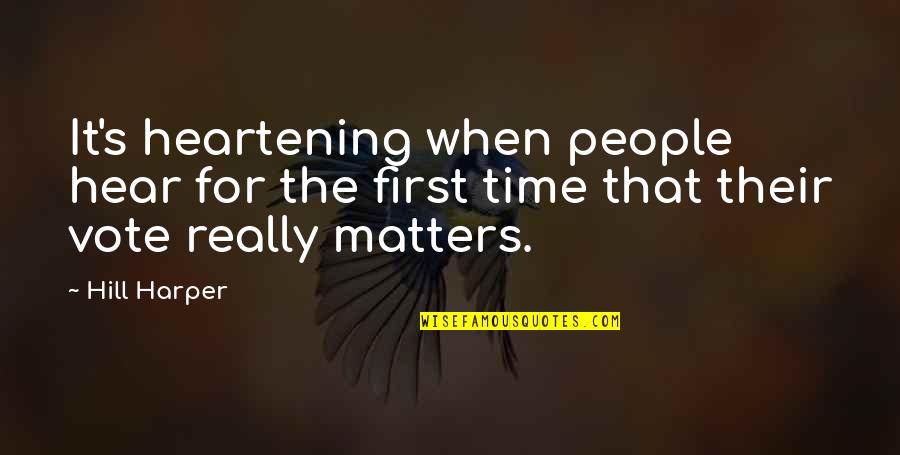 People First Quotes By Hill Harper: It's heartening when people hear for the first