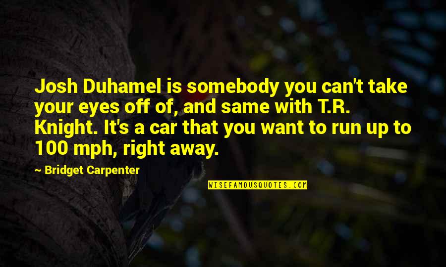 People From The Past Coming Back Quotes By Bridget Carpenter: Josh Duhamel is somebody you can't take your