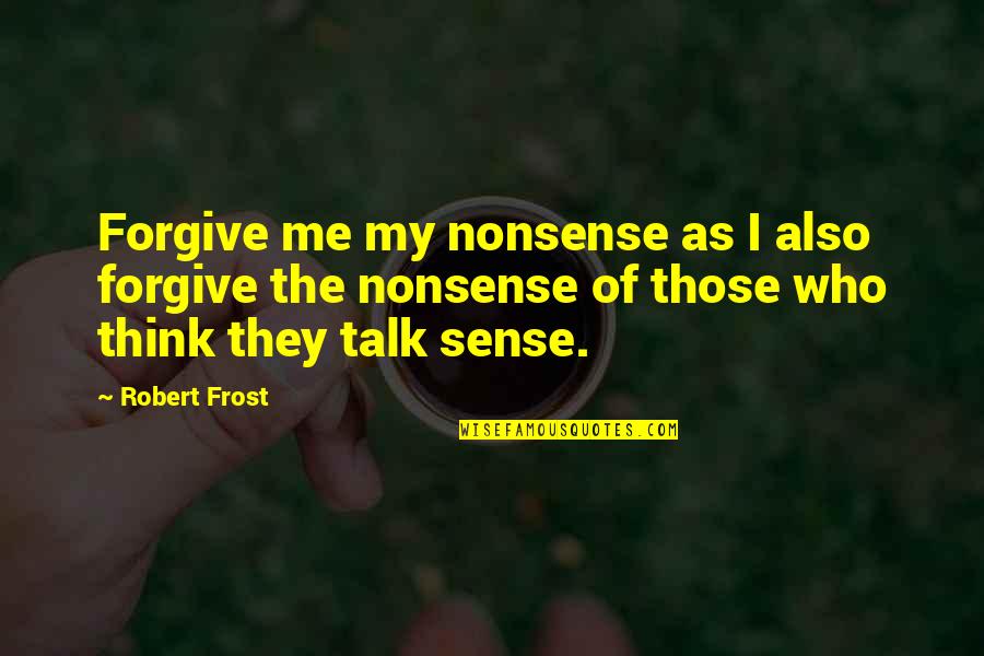 People From The Past Coming Back Quotes By Robert Frost: Forgive me my nonsense as I also forgive