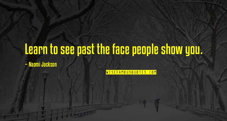 People From Your Past Quotes By Naomi Jackson: Learn to see past the face people show People From Your Past Quotes By Naomi Jackson: Learn to see past the face people show