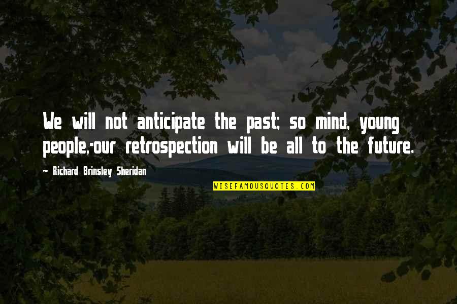 People From Your Past Quotes By Richard Brinsley Sheridan: We will not anticipate the past; so mind,