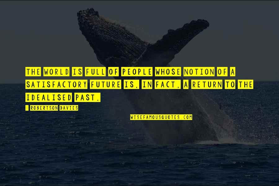 People From Your Past Quotes By Robertson Davies: The world is full of people whose notion People From Your Past Quotes By Robertson Davies: The world is full of people whose notion