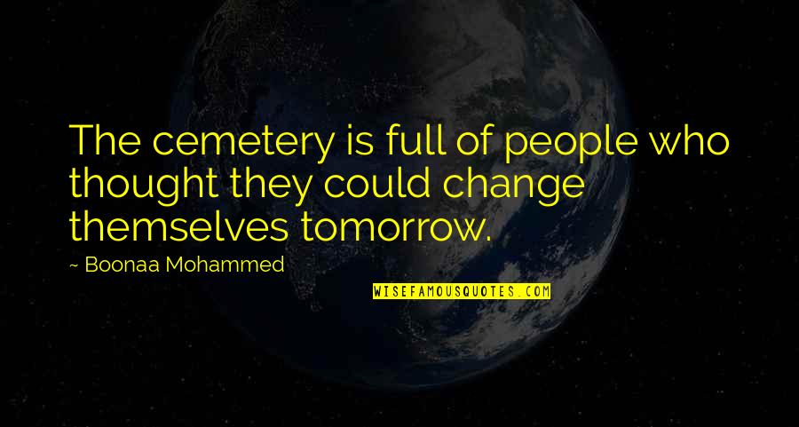 People Full Of Themselves Quotes By Boonaa Mohammed: The cemetery is full of people who thought