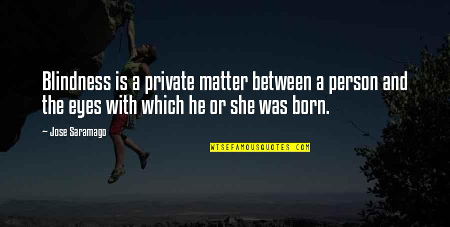 People Full Of Themselves Quotes By Jose Saramago: Blindness is a private matter between a person People Full Of Themselves Quotes By Jose Saramago: Blindness is a private matter between a person