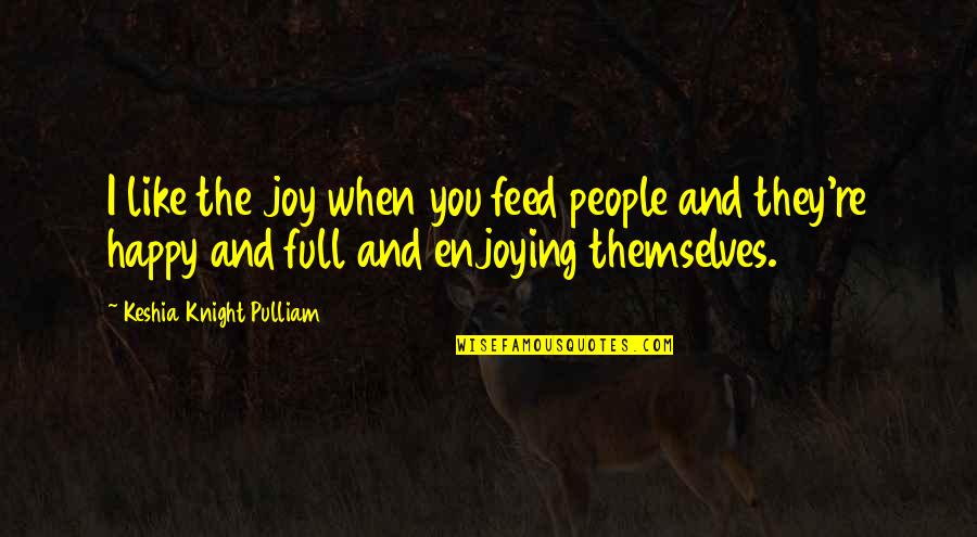 People Full Of Themselves Quotes By Keshia Knight Pulliam: I like the joy when you feed people People Full Of Themselves Quotes By Keshia Knight Pulliam: I like the joy when you feed people