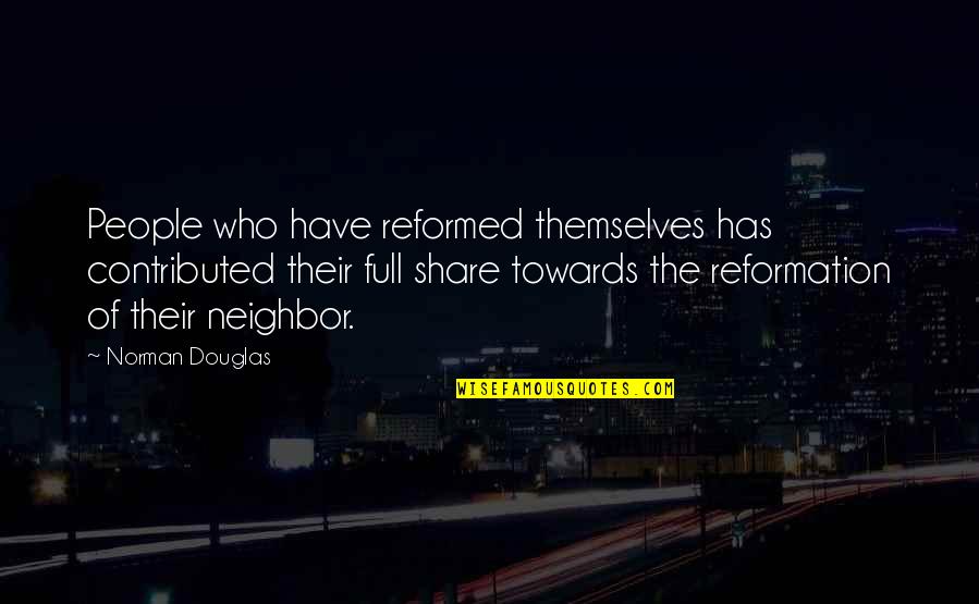 People Full Of Themselves Quotes By Norman Douglas: People who have reformed themselves has contributed their People Full Of Themselves Quotes By Norman Douglas: People who have reformed themselves has contributed their