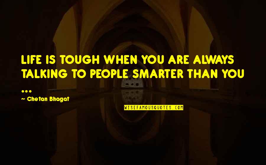 People Get Mad When I Fight Back Quotes By Chetan Bhagat: LIFE IS TOUGH WHEN YOU ARE ALWAYS TALKING