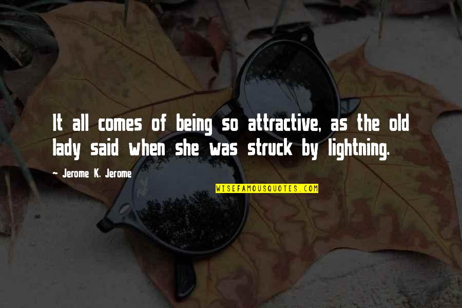 People Get Mad When I Fight Back Quotes By Jerome K. Jerome: It all comes of being so attractive, as