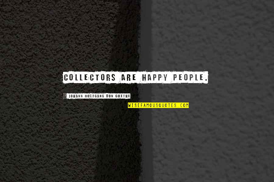 People Get Mad When They Are Caught Quotes By Johann Wolfgang Von Goethe: Collectors are happy people.