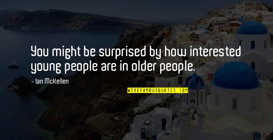 People Get On My Nerve Quotes By Ian McKellen: You might be surprised by how interested young