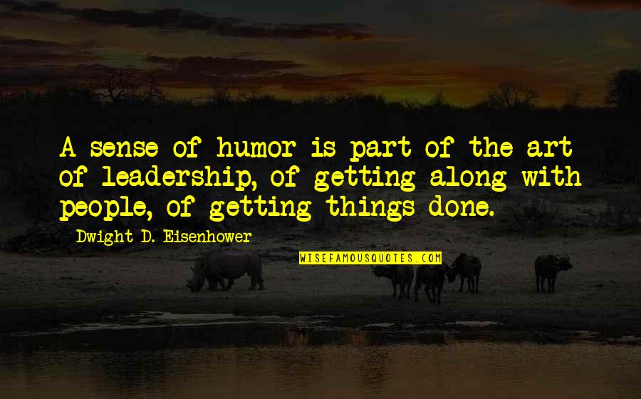 People Getting Over Quotes By Dwight D. Eisenhower: A sense of humor is part of the People Getting Over Quotes By Dwight D. Eisenhower: A sense of humor is part of the