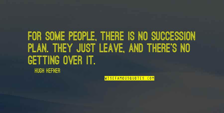 People Getting Over Quotes By Hugh Hefner: For some people, there is no succession plan. People Getting Over Quotes By Hugh Hefner: For some people, there is no succession plan.