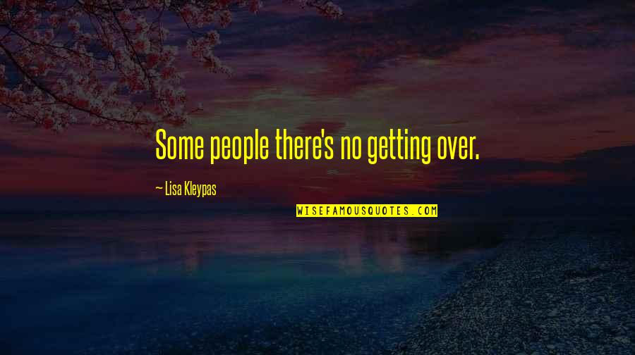 People Getting Over Quotes By Lisa Kleypas: Some people there's no getting over. People Getting Over Quotes By Lisa Kleypas: Some people there's no getting over.
