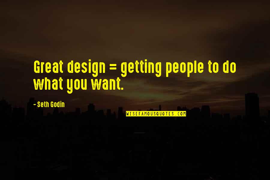 People Getting Over Quotes By Seth Godin: Great design = getting people to do what People Getting Over Quotes By Seth Godin: Great design = getting people to do what