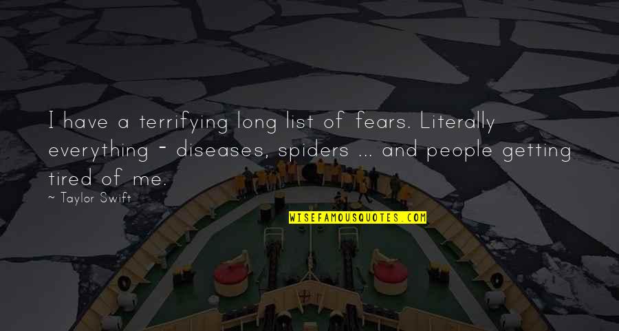 People Getting Over Quotes By Taylor Swift: I have a terrifying long list of fears. People Getting Over Quotes By Taylor Swift: I have a terrifying long list of fears.