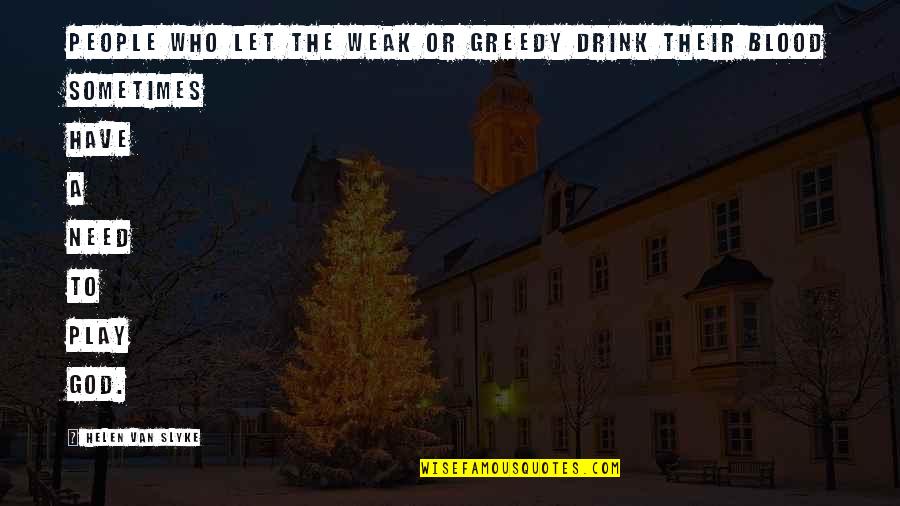 People God Quotes By Helen Van Slyke: People who let the weak or greedy drink