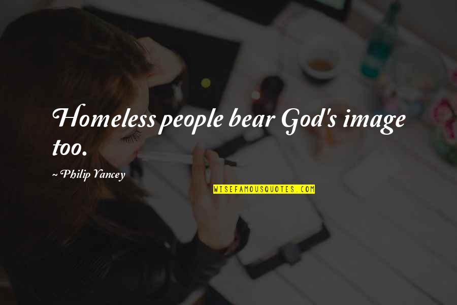 People God Quotes By Philip Yancey: Homeless people bear God's image too.