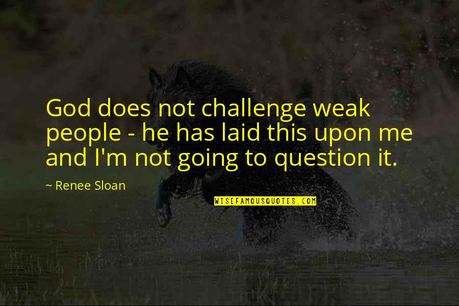 People God Quotes By Renee Sloan: God does not challenge weak people - he