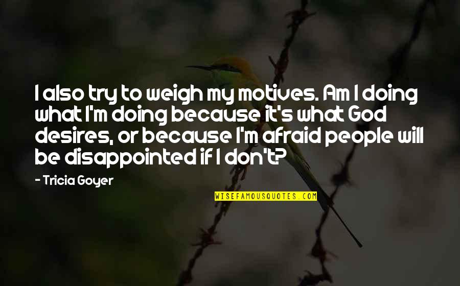 People God Quotes By Tricia Goyer: I also try to weigh my motives. Am