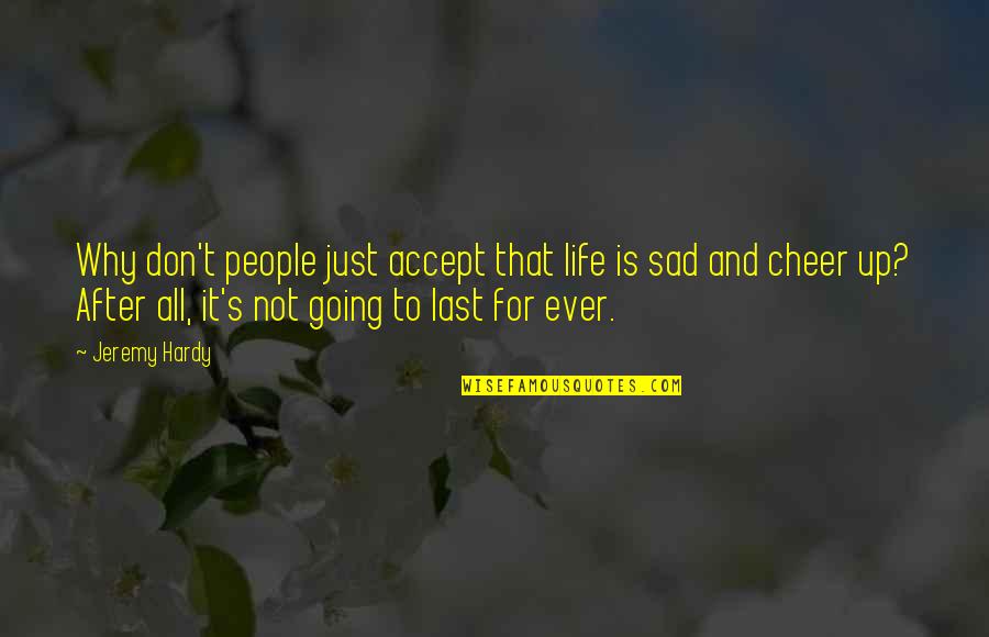 People Going In And Out Of Your Life Quotes By Jeremy Hardy: Why don't people just accept that life is