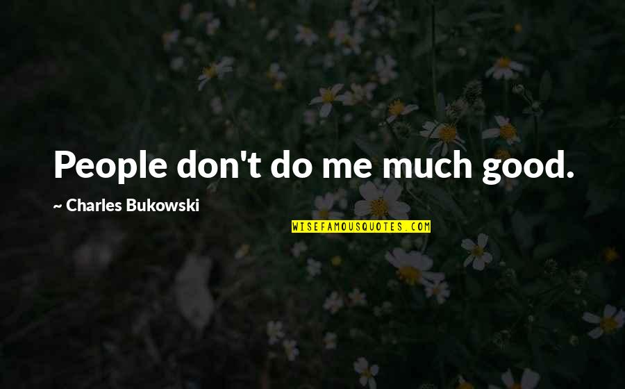 People Good Quotes By Charles Bukowski: People don't do me much good.