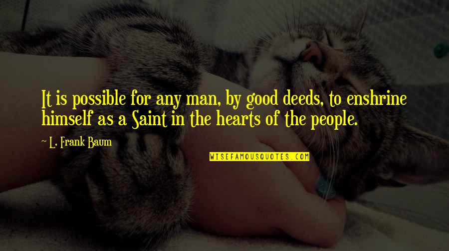 People Good Quotes By L. Frank Baum: It is possible for any man, by good