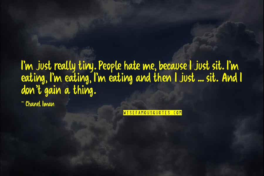 People Hate Me Quotes By Chanel Iman: I'm just really tiny. People hate me, because