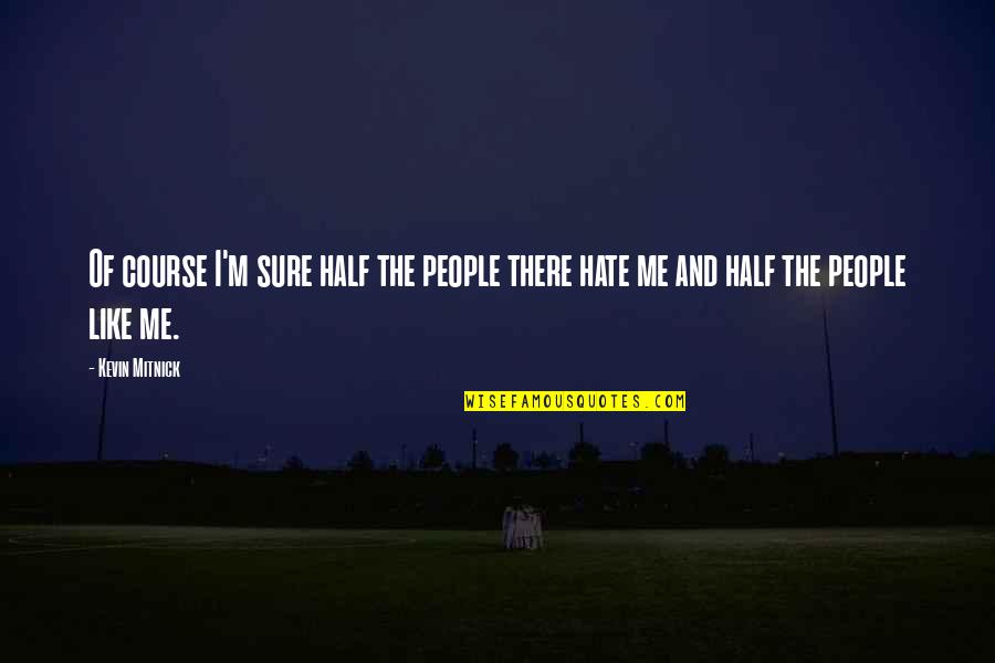 People Hate Me Quotes By Kevin Mitnick: Of course I'm sure half the people there
