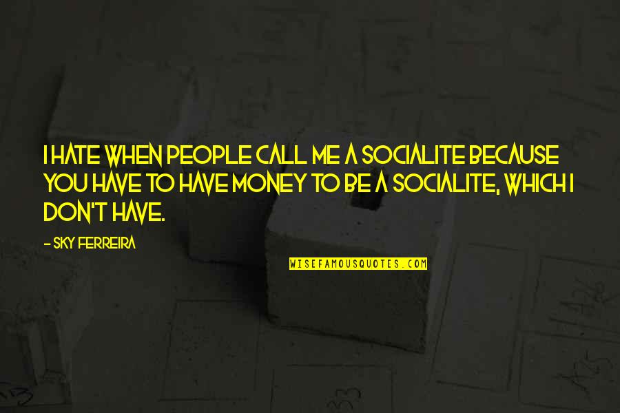 People Hate Me Quotes By Sky Ferreira: I hate when people call me a socialite