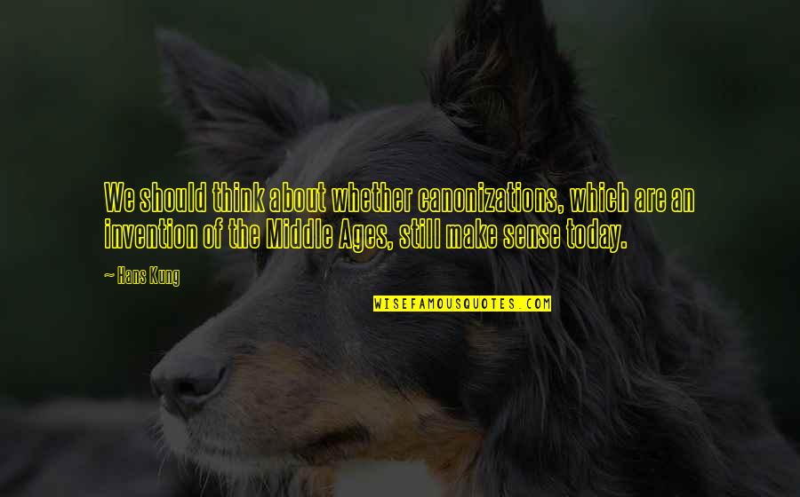 People Have Spoken Quotes By Hans Kung: We should think about whether canonizations, which are People Have Spoken Quotes By Hans Kung: We should think about whether canonizations, which are