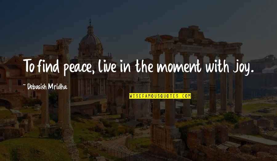People Having Your Back Quotes By Debasish Mridha: To find peace, live in the moment with People Having Your Back Quotes By Debasish Mridha: To find peace, live in the moment with